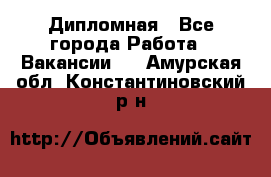 Дипломная - Все города Работа » Вакансии   . Амурская обл.,Константиновский р-н